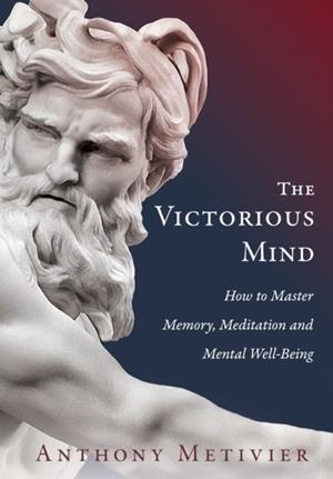 THE VICTORIOUS MIND: HOW TO MASTER MEMORY, MEDITATION AND MENTAL WELL-BEING | 9780648751984 | ANTHONY METIVIER