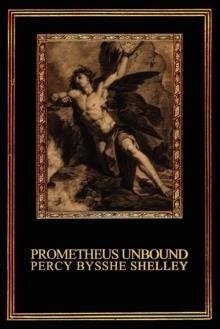 PROMETHEUS UNBOUND: A LYRICAL DRAMA IN FOUR ACTS | 9780615149752 | PERCY BYSSHE SHELLEY