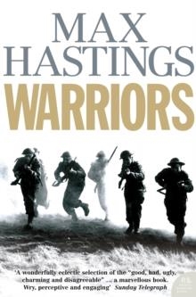 WARRIORS : EXTRAORDINARY TALES FROM THE BATTLEFIELD | 9780007198856 | MAX HASTINGS