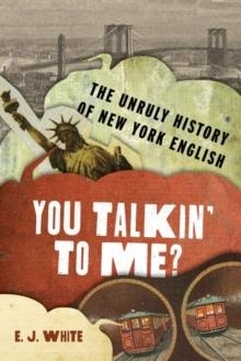 YOU TALKIN' TO ME? : THE UNRULY HISTORY OF NEW YORK ENGLISH | 9780190657215 | WHITE