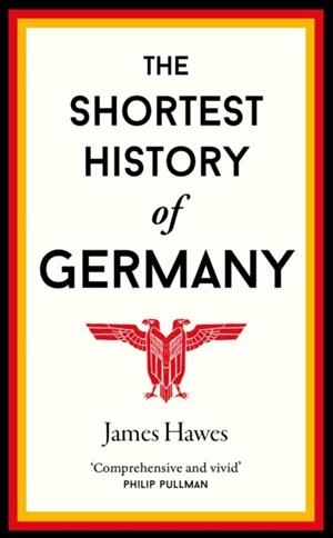 THE SHORTEST HISTORY OF GERMANY | 9781910400739 | JAMES HAWES 