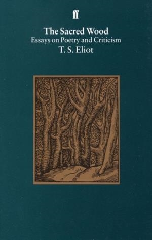 THE SACRED WOOD | 9780571190898 | T S ELIOT