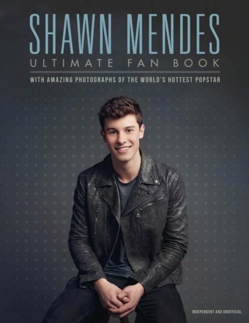 SHAWN MENDES: THE ULTIMATE FAN BOOK : WITH AMAZING PHOTOGRAPHS OF THE WORLD'S HOTTEST POPSTAR | 9781787392069 | MALCOLM CROFT