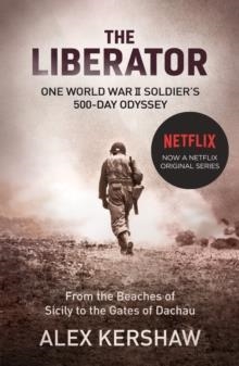 THE LIBERATOR : ONE WORLD WAR II SOLDIER'S 500-DAY ODYSSEY FROM THE BEACHES OF SICILY TO THE GATES OF DACHAU | 9780099568797 | ALEX KERSHAW