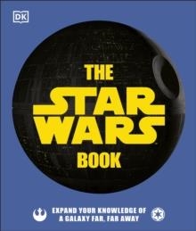 THE STAR WARS BOOK : EXPAND YOUR KNOWLEDGE OF A GALAXY FAR, FAR AWAY | 9780241409978 | DK CHILDREN