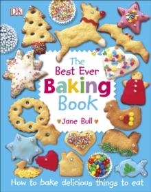 THE BEST EVER BAKING BOOK : HOW TO BAKE DELICIOUS THINGS TO EAT | 9780241318164 | DK CHILDREN