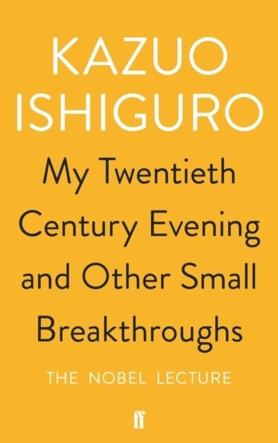 MY TWENTIETH CENTURY EVENING AND OTHER SMALL BREAKTHROUGHS | 9780571346547 | KAZUO ISHIGURO
