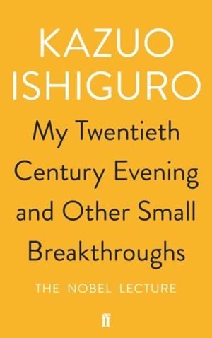 MY TWENTIETH CENTURY EVENING AND OTHER SMALL BREAKTHROUGHS | 9780571346547 | KAZUO ISHIGURO