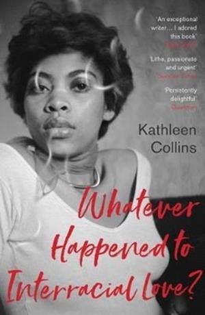 WHATEVER HAPPENED TO INTERRACIAL LOVE? | 9781783783410 | KATHLEEN COLLINS
