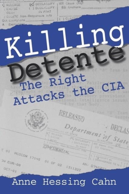 KILLING DETENTE: THE RIGHT ATTACKS THE CIA | 9780271030135 | ANNE CAHN
