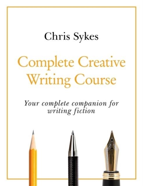 COMPLETE CREATIVE WRITING COURSE: YOUR COMPLETE COMPANION FOR WRITING CREATIVE FICTION | 9781529352467 | CHRIS SYKES