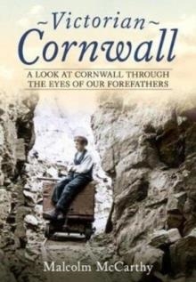 VICTORIAN CORNWALL : A LOOK AT CORNWALL THROUGH THE EYES OF OUR FOREFATHERS | 9781781557198 | MALCOLM MCCARTHY 