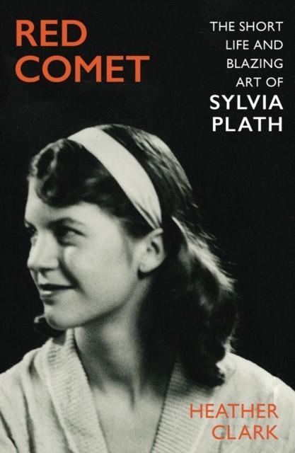 RED COMET : THE SHORT LIFE AND BLAZING ART OF SYLVIA PLATH | 9781787332539 | HEATHER CLARK