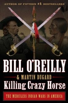 KILLING CRAZY HORSE: THE MERCILESS INDIAN WARS IN AMERICA ( BILL O'REILLY'S KILLING ) | 9781627797047 | BILL O'REILLY