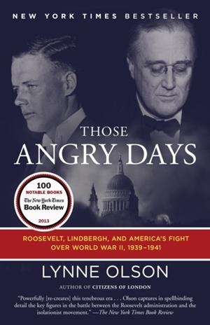 THOSE ANGRY DAYS: ROOSEVELT, LINDBERGH, AND AMERICA'S FIGHT OVER WORLD WAR II, 1939-1941 | 9780812982145 | LYNNE OLSON