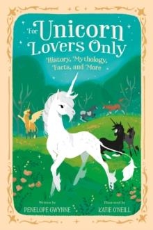FOR UNICORN LOVERS ONLY: HISTORY, MYTHOLOGY, FACTS, AND MORE | 9781250759399 | PENELOPE GWYNNE