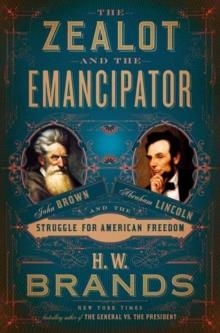 THE ZEALOT AND THE EMANCIPATOR: JOHN BROWN, ABRAHAM LINCOLN, AND THE STRUGGLE FOR AMERICAN FREEDOM | 9780385544009