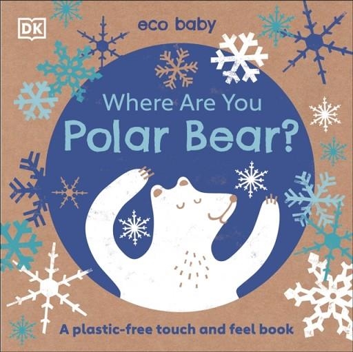WHERE ARE YOU POLAR BEAR? : A PLASTIC-FREE TOUCH AND FEEL BOOK | 9780241440261 | DK CHILDREN