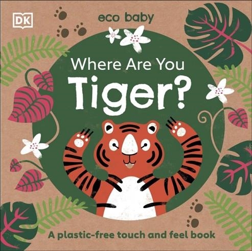 WHERE ARE YOU TIGER? : A PLASTIC-FREE TOUCH AND FEEL BOOK | 9780241440254 | DK