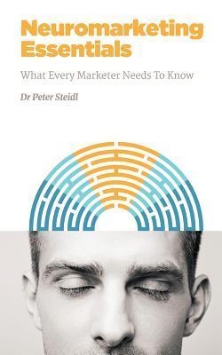 NEUROMARKETING ESSENTIALS: WHAT EVERY MARKETER NEEDS TO KNOW ( NMSBA #3 ) | 9781530535705 | PETER STEIDL