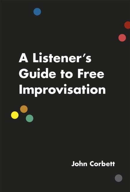 A LISTENER'S GUIDE TO FREE IMPROVISATION | 9780226353807 | JOHN CORBETT
