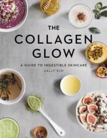 THE COLLAGEN GLOW: A GUIDE TO INGESTIBLE SKINCARE | 9781682683330 | SALLY OLIVIA KIM