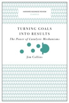 TURNING GOALS INTO RESULTS (HARVARD BUSINESS REVIEW CLASSICS): THE POWER OF CATALYTIC MECHANISMS | 9781633692589 | JIM COLLINS