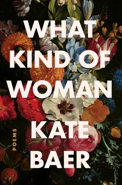 WHAT KIND OF WOMAN: POEMS | 9780063008427 | KATE BAER
