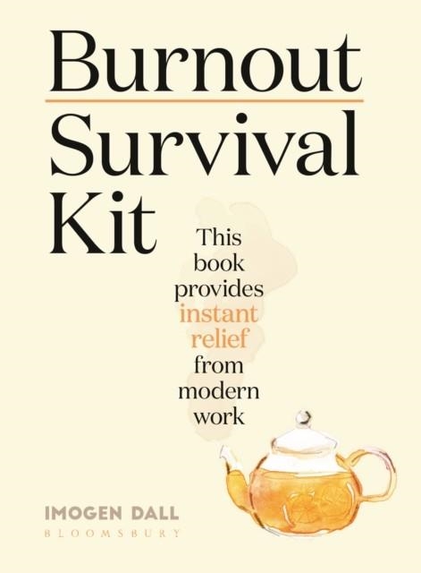 BURNOUT SURVIVAL KIT: INSTANT RELIEF FROM MODERN WORK | 9781526628435 | IMOGEN DALL