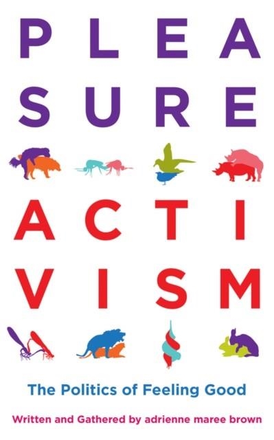 PLEASURE ACTIVISM: THE POLITICS OF FEELING GOOD | 9781849353267 | ADRIENNE MAREE BROWN