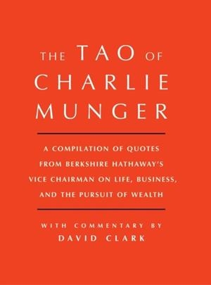 TAO OF CHARLIE MUNGER: A COMPILATION OF QUOTES FROM BERKSHIRE HATHAWAY'S VICE CHAIRMAN ON LIFE, BUSINESS, AND THE PURSUIT OF WEALTH  | 9781501153341 | DAVID CLARK