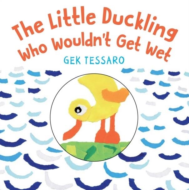 THE LITTLE DUCKLING WHO WOULDN'T GET WET | 9780823445806 | GEK TESSARO