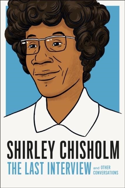 SHIRLEY CHISHOLM: THE LAST INTERVIEW | 9781612198972 | SHIRLEY CHISHOLM