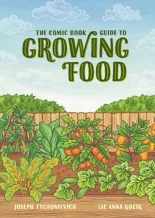 THE COMIC BOOK GUIDE TO GROWING FOOD | 9781984857262 | JOSEPH TYCHONIEVICH