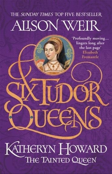 SIX TUDOR QUEENS: KATHERYN HOWARD THE TAINTED QUEE | 9781472227812 | ALISON WEIR