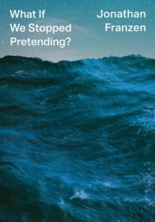 WHAT IF WE STOPPED PRETENDING | 9780008434045 | JONATHAN FRANZEN