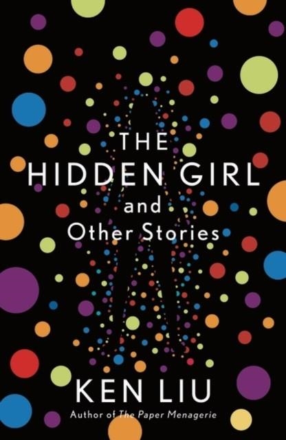 THE HIDDEN GIRL AND OTHER STORIES | 9781838932060 | KEN LIU