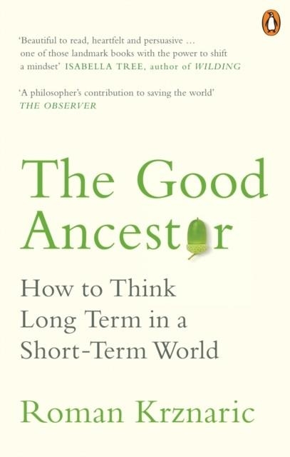 THE GOOD ANCESTOR : HOW TO THINK LONG TERM IN A SHORT-TERM WORLD | 9780753554517 | ROMAN KRZNARIC