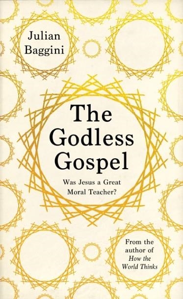 THE GODLESS GOSPEL : WAS JESUS A GREAT MORAL TEACHER? | 9781783782314