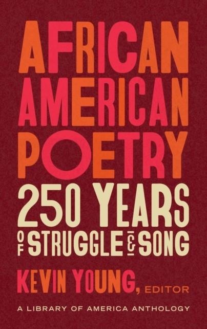 AFRICAN AMERICAN POETRY: : 250 YEARS OF STRUGGLE & SONG : A LIBRARY OF AMERICA ANTHOLOGY | 9781598536669 | KEVIN YOUNG