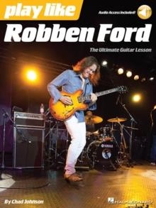 PLAY LIKE ROBBEN FORD: THE ULTIMATE GUITAR LESSON BOOK | 9781480371057 | CHAD JOHNSON
