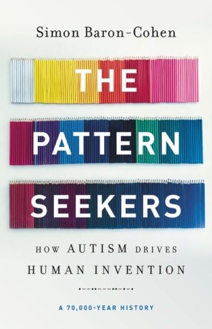 PATTERN SEEKERS, THE: HOW AUTISM DRIVES HUMAN INVENTION | 9781541647145 | SIMON BARON-COHEN