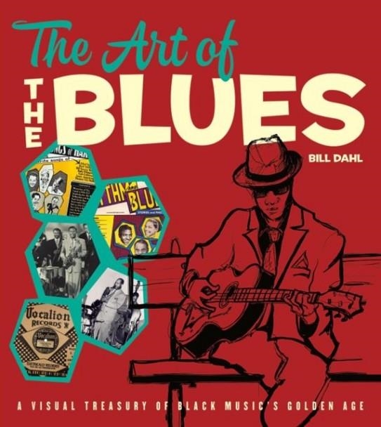 THE ART OF THE BLUES : A VISUAL TREASURY OF BLACK MUSIC'S GOLDEN AGE | 9780226396699 | BILL DAHL