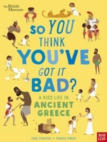 BRITISH MUSEUM: SO YOU THINK YOU'VE GOT IT BAD? A KID'S LIFE IN ANCIENT GREECE | 9781788004794 | CHAE STRATHIE