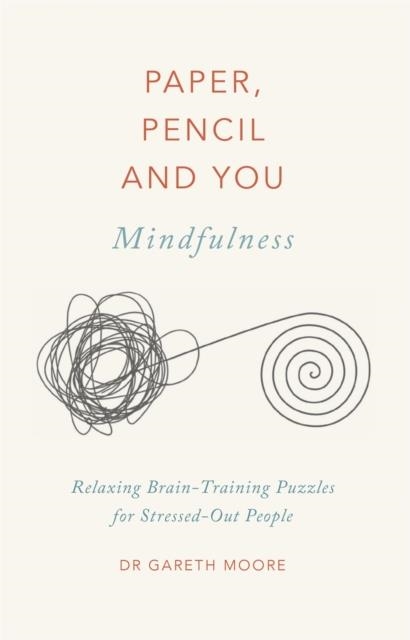 PAPER, PENCIL & YOU: MINDFULNESS : RELAXING BRAIN-TRAINING PUZZLES FOR STRESSED-OUT PEOPLE | 9781529409642 | DR GARETH MOORE