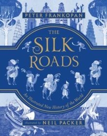 THE SILK ROADS: A NEW HISTORY OF THE WORLD - ILLUSTRATED EDITION | 9781547600212