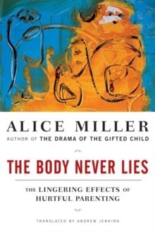 THE BODY NEVER LIES: THE LINGERING EFFECTS OF HURTFUL PARENTING | 9780393328639 | ALICE MILLER