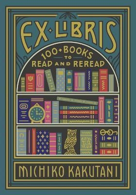 EX LIBRIS : 100+ BOOKS TO READ AND REREAD | 9780008421953 | MICHIKO KAKUTANI 