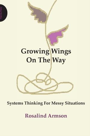 GROWING WINGS ON THE WAY : SYSTEMS THINKING FOR MESSY SITUATIONS | 9781908009364 | ROSALIND ARMSON