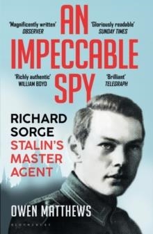 AN IMPECCABLE SPY: RICHARD SORGE, STALIN'S MASTER AGENT | 9781408857816 | OWEN MATTHEWS